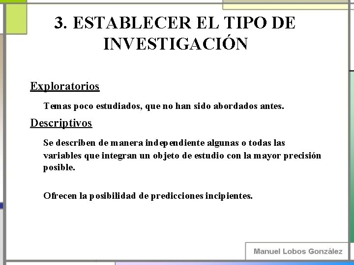 3. ESTABLECER EL TIPO DE INVESTIGACIÓN Exploratorios Temas poco estudiados, que no han sido