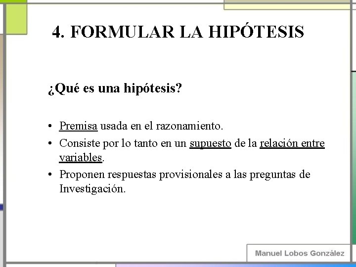 4. FORMULAR LA HIPÓTESIS ¿Qué es una hipótesis? • Premisa usada en el razonamiento.