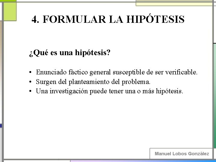 4. FORMULAR LA HIPÓTESIS ¿Qué es una hipótesis? • Enunciado fáctico general susceptible de