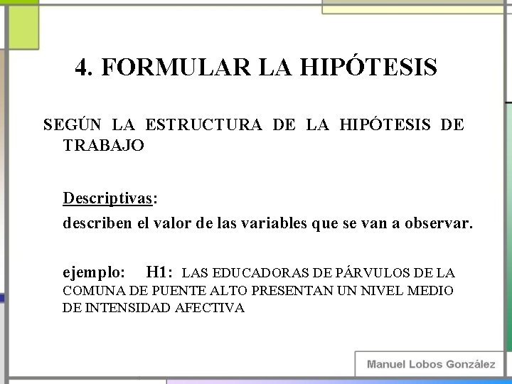 4. FORMULAR LA HIPÓTESIS SEGÚN LA ESTRUCTURA DE LA HIPÓTESIS DE TRABAJO Descriptivas: describen