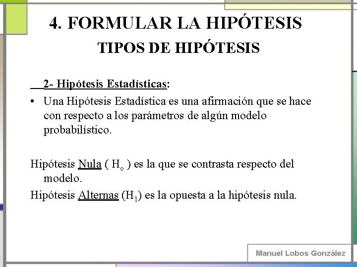 4. FORMULAR LA HIPÓTESIS TIPOS DE HIPÓTESIS 2 - Hipótesis Estadísticas: • Una Hipótesis
