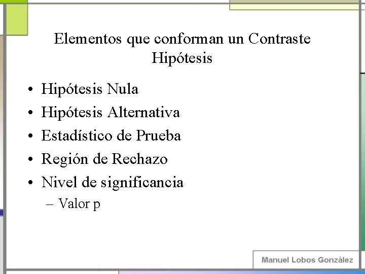 Elementos que conforman un Contraste Hipótesis • • • Hipótesis Nula Hipótesis Alternativa Estadístico