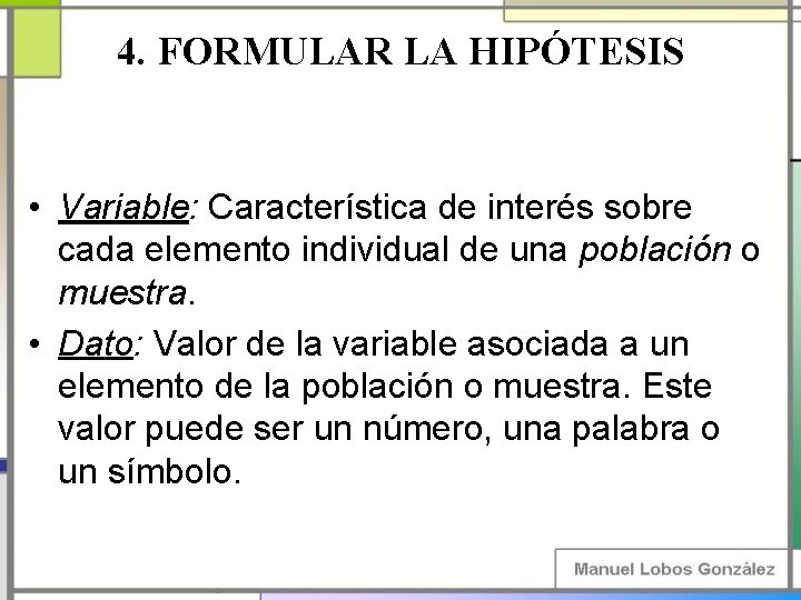 4. FORMULAR LA HIPÓTESIS Variable • Variable: Característica de interés sobre cada elemento individual