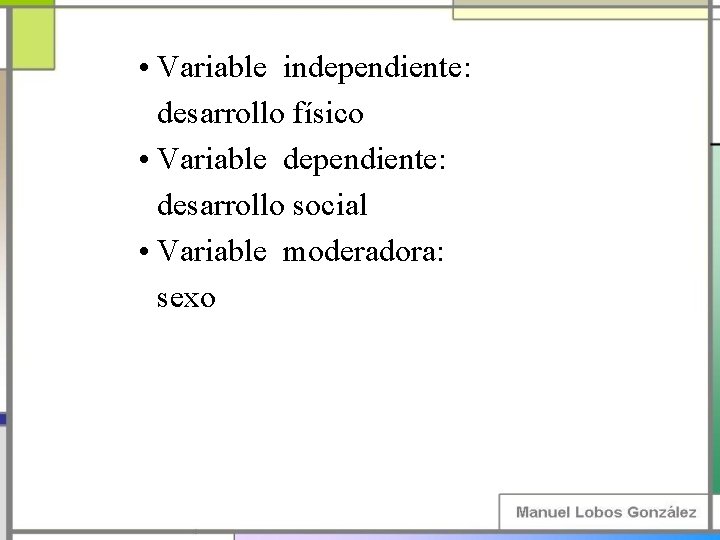  • Variable independiente: desarrollo físico • Variable dependiente: desarrollo social • Variable moderadora: