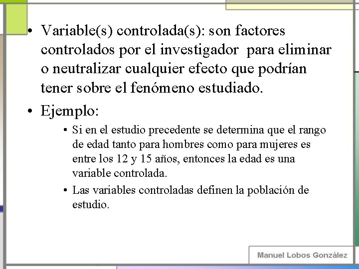  • Variable(s) controlada(s): son factores controlados por el investigador para eliminar o neutralizar