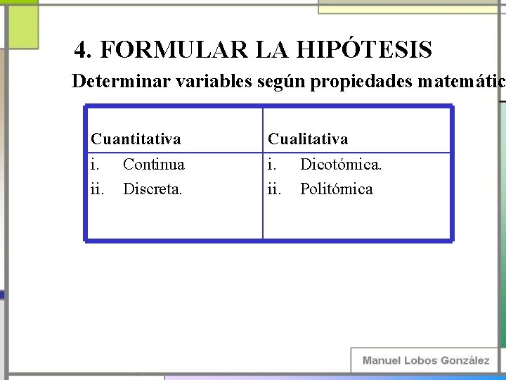 4. FORMULAR LA HIPÓTESIS Determinar variables según propiedades matemátic Cuantitativa i. Continua ii. Discreta.