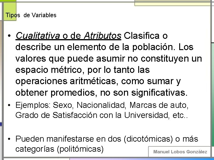 Tipos de Variables • Cualitativa o de Atributos Clasifica o describe un elemento de