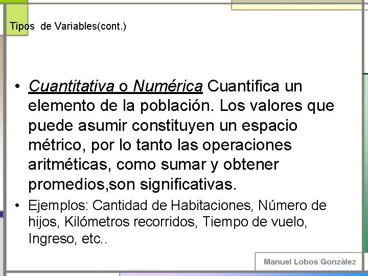 Tipos de Variables(cont. ) • Cuantitativa o Numérica Cuantifica un elemento de la población.