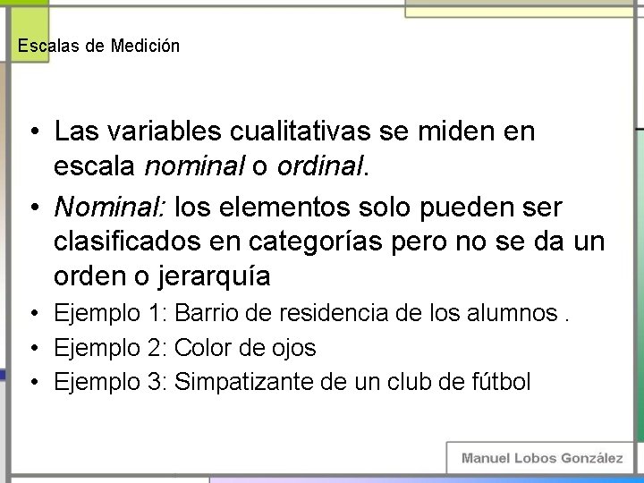 Escalas de Medición • Las variables cualitativas se miden en escala nominal o ordinal.