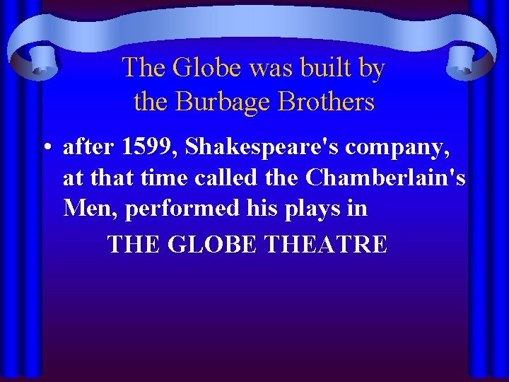 The Globe was built by the Burbage Brothers • after 1599, Shakespeare's company, at