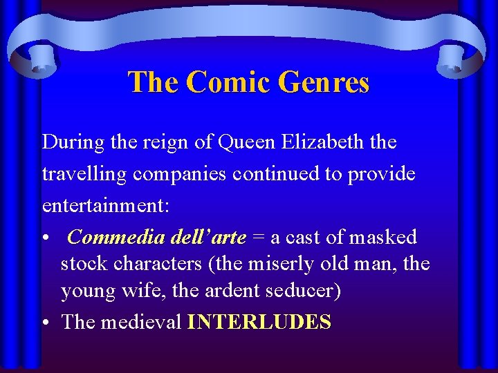 The Comic Genres During the reign of Queen Elizabeth the travelling companies continued to