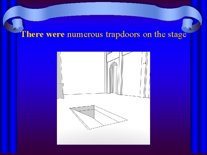 There were numerous trapdoors on the stage 