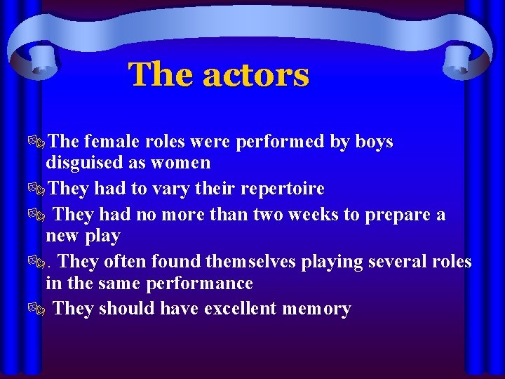 The actors ®The female roles were performed by boys disguised as women ®They had
