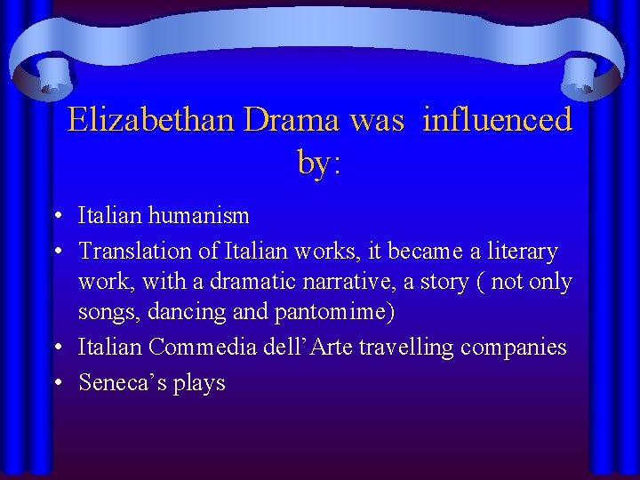 Elizabethan Drama was influenced by: • Italian humanism • Translation of Italian works, it