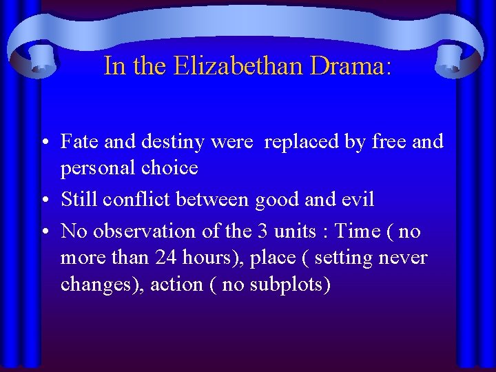 In the Elizabethan Drama: • Fate and destiny were replaced by free and personal