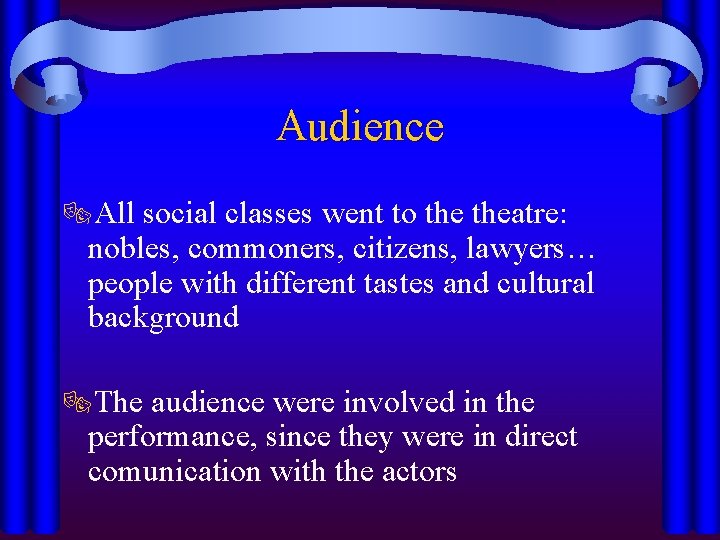 Audience ®All social classes went to theatre: nobles, commoners, citizens, lawyers… people with different