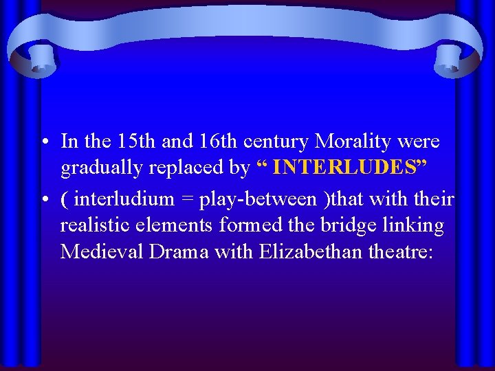  • In the 15 th and 16 th century Morality were gradually replaced