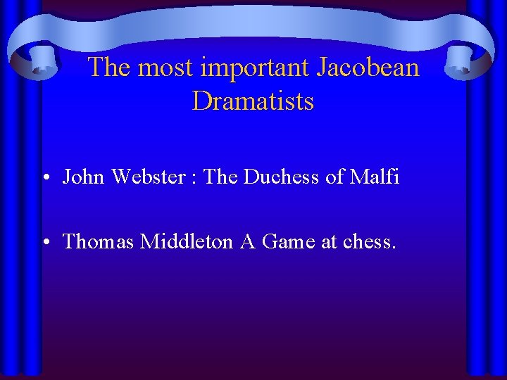 The most important Jacobean Dramatists • John Webster : The Duchess of Malfi •