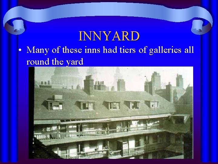 INNYARD • Many of these inns had tiers of galleries all round the yard