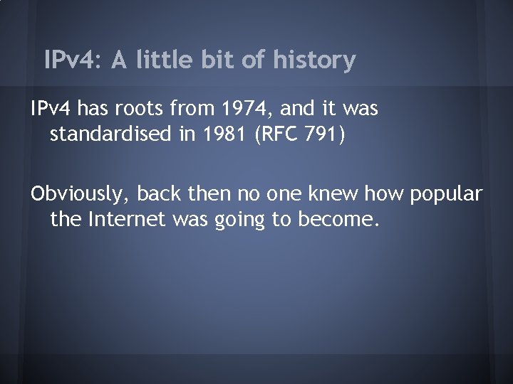 IPv 4: A little bit of history IPv 4 has roots from 1974, and