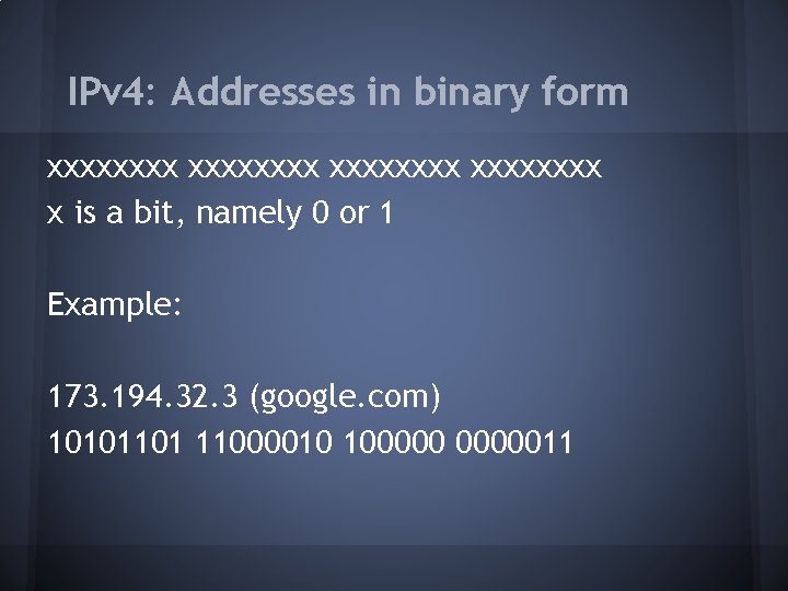 IPv 4: Addresses in binary form xxxxxxxx x is a bit, namely 0 or