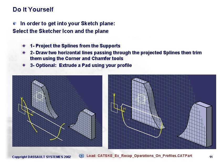 Do It Yourself In order to get into your Sketch plane: Select the Sketcher