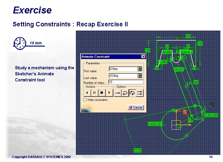 Exercise Setting Constraints : Recap Exercise II 15 min. Study a mechanism using the