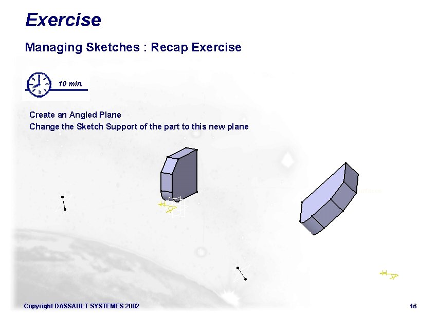 Exercise Managing Sketches : Recap Exercise 10 min. Create an Angled Plane Change the