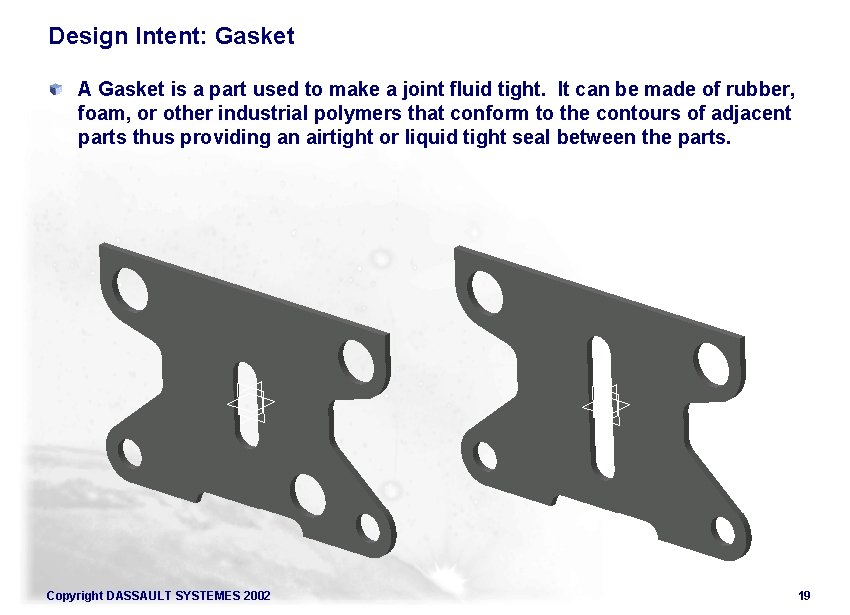 Design Intent: Gasket A Gasket is a part used to make a joint fluid
