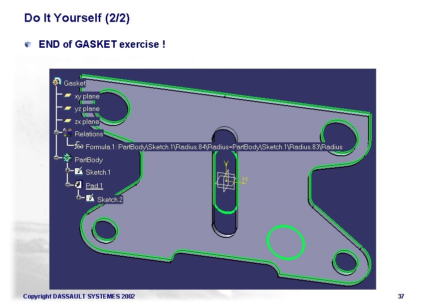 Do It Yourself (2/2) END of GASKET exercise ! Copyright DASSAULT SYSTEMES 2002 37