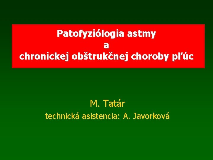 Patofyziólogia astmy a chronickej obštrukčnej choroby pľúc M. Tatár technická asistencia: A. Javorková 