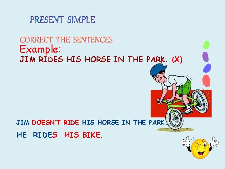 PRESENT SIMPLE Example: JIM RIDES HIS HORSE IN THE PARK. (X) JIM DOESN’T RIDE