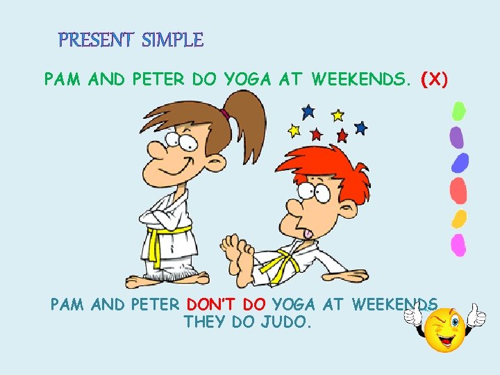 PRESENT SIMPLE PAM AND PETER DO YOGA AT WEEKENDS. (X) PAM AND PETER DON’T