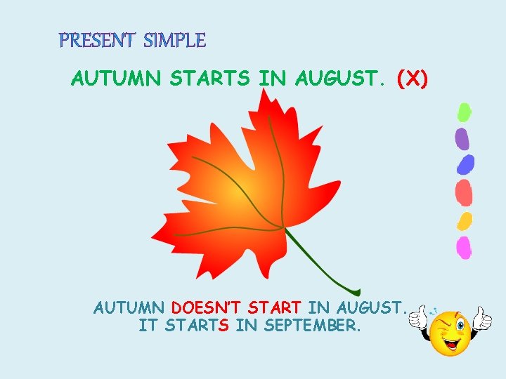 PRESENT SIMPLE AUTUMN STARTS IN AUGUST. (X) AUTUMN DOESN’T START IN AUGUST. IT STARTS