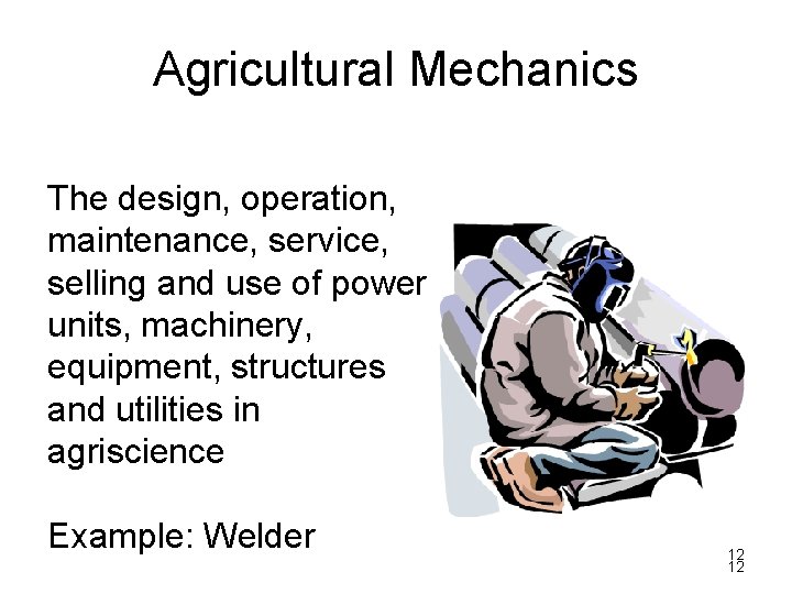 Agricultural Mechanics The design, operation, maintenance, service, selling and use of power units, machinery,