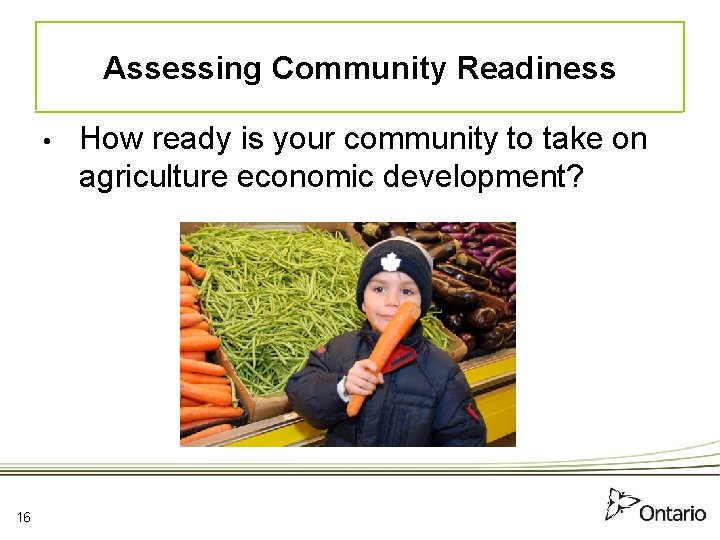 Assessing Community Readiness • 16 How ready is your community to take on agriculture