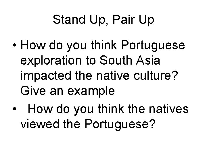 Stand Up, Pair Up • How do you think Portuguese exploration to South Asia