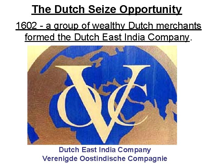 The Dutch Seize Opportunity 1602 - a group of wealthy Dutch merchants formed the