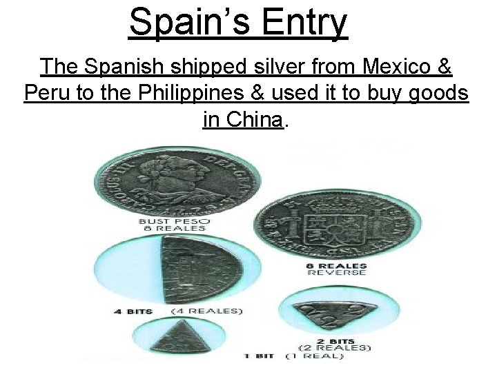 Spain’s Entry The Spanish shipped silver from Mexico & Peru to the Philippines &
