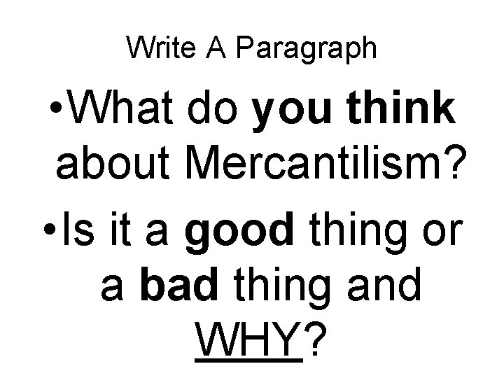 Write A Paragraph • What do you think about Mercantilism? • Is it a