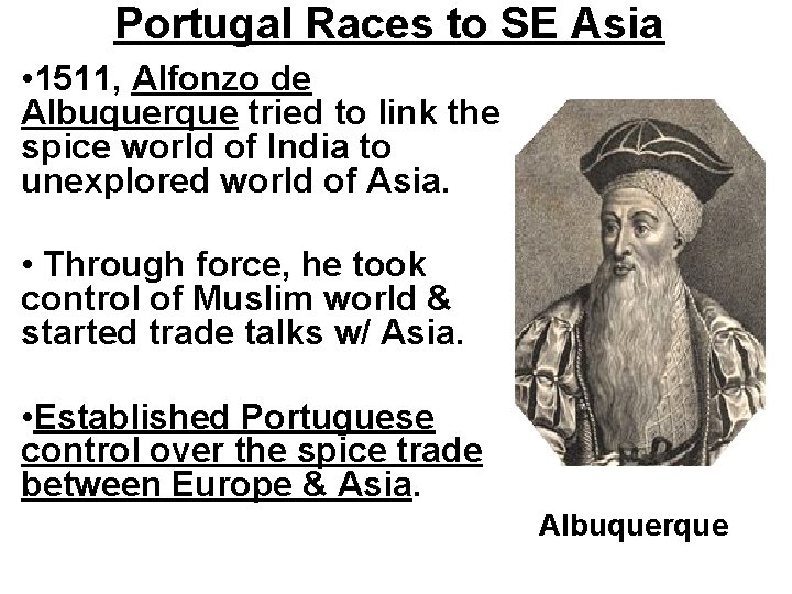 Portugal Races to SE Asia • 1511, Alfonzo de Albuquerque tried to link the