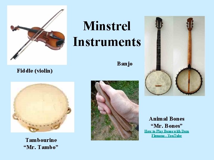 Minstrel Instruments Banjo Fiddle (violin) Animal Bones “Mr. Bones” Tambourine “Mr. Tambo” How to Minstrel Instruments Banjo Fiddle (violin) Animal Bones “Mr. Bones” Tambourine “Mr. Tambo” How to