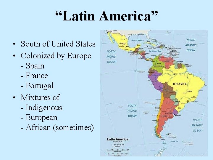 “Latin America” • South of United States • Colonized by Europe - Spain - “Latin America” • South of United States • Colonized by Europe - Spain -