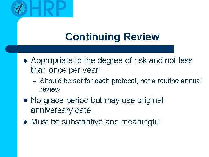 Continuing Review l Appropriate to the degree of risk and not less than once