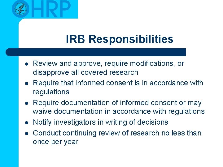 IRB Responsibilities l l l Review and approve, require modifications, or disapprove all covered