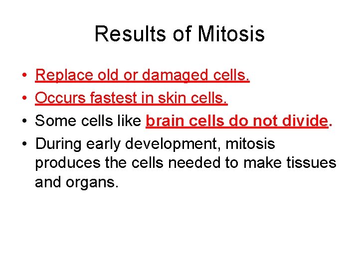 Results of Mitosis • • Replace old or damaged cells. Occurs fastest in skin