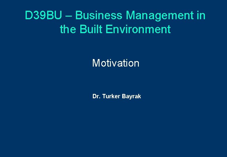 D 39 BU – Business Management in the Built Environment Motivation Dr. Turker Bayrak