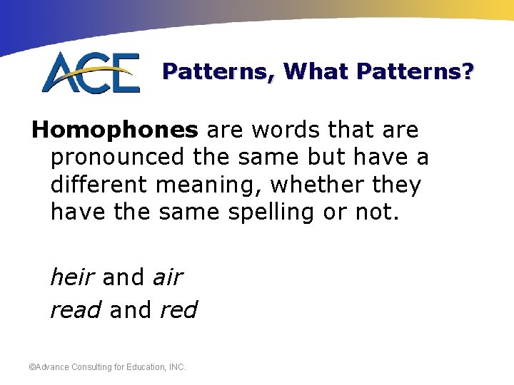 Patterns, What Patterns? Homophones are words that are pronounced the same but have a