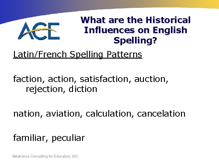 What are the Historical Influences on English Spelling? Latin/French Spelling Patterns faction, satisfaction, auction,