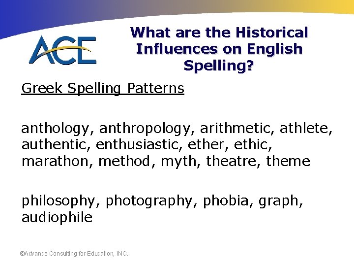 What are the Historical Influences on English Spelling? Greek Spelling Patterns anthology, anthropology, arithmetic,